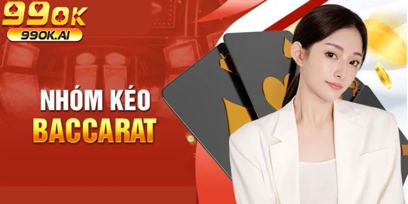 Giới thiệu qua về nhóm kéo baccarat tại 99OK