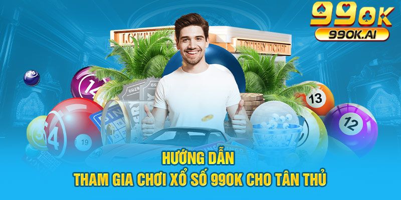 Hướng dẫn tham gia xổ số 99OK 