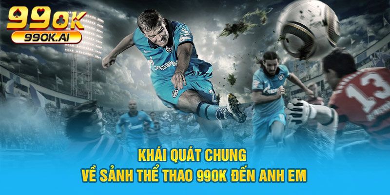 Khái quát chung về sảnh thể thao 99ok đến anh em