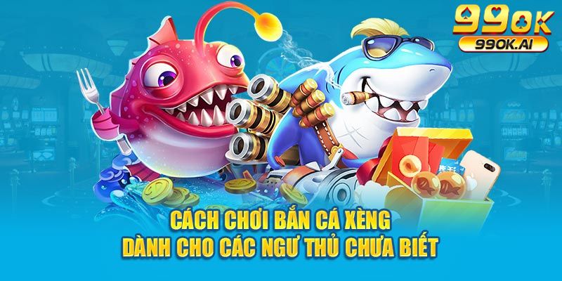 Quy trình tham gia bắn cá xèng cho các ngư thủ chưa biết