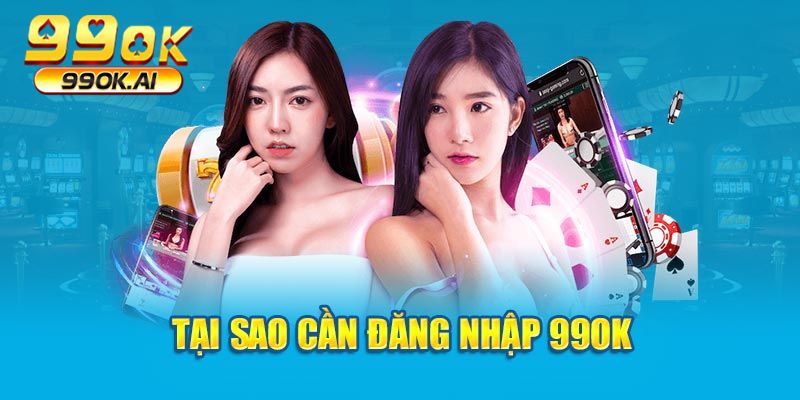 Tại sao cần đăng nhập 99OK