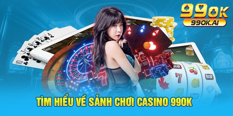 Tìm hiểu về sảnh chơi casino 99OK