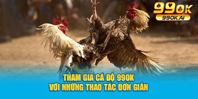 Trải nghiệm cá độ 99OK  những thao tác đơn giản như chưa từng có